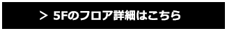 5Fのフロア詳細はこちら